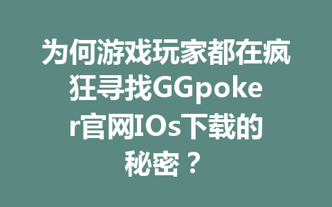 为何游戏玩家都在疯狂寻找GGpoker官网IOs下载的秘密? 3 ad5c95b44868381b570476ebc7dc8b58