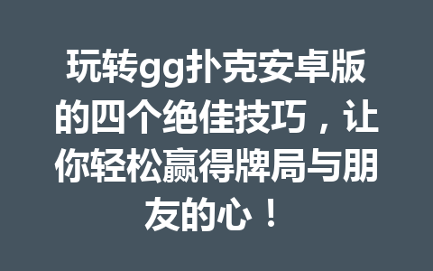 玩转gg扑克安卓版的四个绝佳技巧,让你轻松赢得牌局与朋友的心! 1 b11ab322f7e8ba4a2b8e2bdaa9a14433
